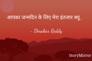 आपका जन्मदिन के लिए मेरा इंतजार क्यू ..

- Dinakar Reddy