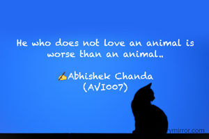 He who does not love an animal is worse than an animal..

✍️Abhishek Chanda
(AVI007)