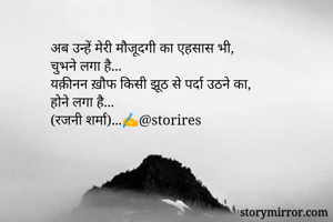 अब उन्हें मेरी मौजूदगी का एहसास भी,
चुभने लगा है...
यक़ीनन ख़ौफ किसी झूठ से पर्दा उठने का,
होने लगा है...
(रजनी शर्मा)...✍️@storires