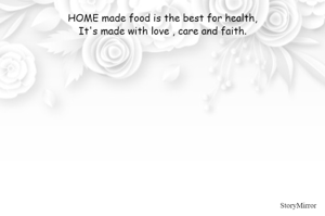 HOME made food is the best for health,
It's made with love , care and faith.