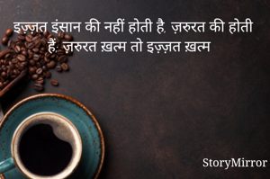 इज़्ज़त इंसान की नहीं होती है, ज़रुरत की होती हैं; ज़रुरत ख़त्म तो इज़्ज़त ख़त्म