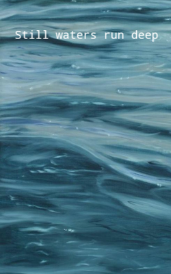 Still waters run deep