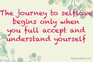 The journey to selflove begins only when you full accept and understand yourself