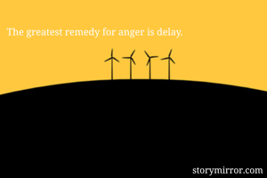 The greatest remedy for anger is delay.