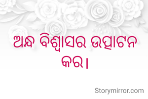 ଅନ୍ଧ ବିଶ୍ଵାସର ଉତ୍ପାଟନ କର।