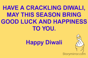 HAVE A CRACKLING DIWALI, MAY THIS SEASON BRING GOOD LUCK AND HAPPINESS TO YOU.

Happy Diwali