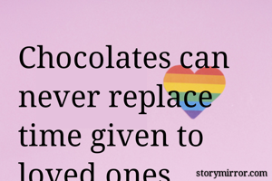 Chocolates can never replace time given to loved ones