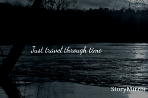 Just travel through time 