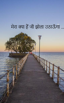 मेरा क्या हैं जी झोला उठाऊँगा .....