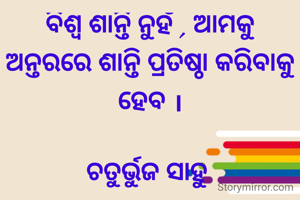 ବିଶ୍ବ ଶାନ୍ତି ନୁହଁ , ଆମକୁ ଅନ୍ତରରେ ଶାନ୍ତି ପ୍ରତିଷ୍ଠା କରିବାକୁ ହେବ ।

ଚତୁର୍ଭୁଜ ସାହୁ 