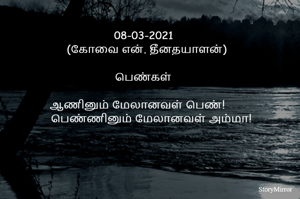                           08-03-2021
      (கோவை என். தீனதயாளன்)
                         பெண்கள்
ஆணினும் மேலானவள் பெண்!
பெண்ணினும் மேலானவள் அம்மா!
