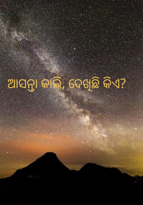 ଆସନ୍ତା କାଲି, ଦେଖିଛି କିଏ?