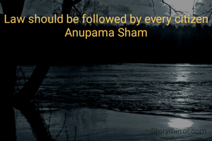 Law should be followed by every citizen
Anupama Sham