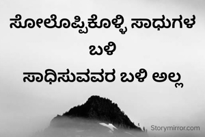 ಸೋಲೊಪ್ಪಿಕೊಳ್ಳಿ ಸಾಧುಗಳ ಬಳಿ
ಸಾಧಿಸುವವರ ಬಳಿ ಅಲ್ಲ