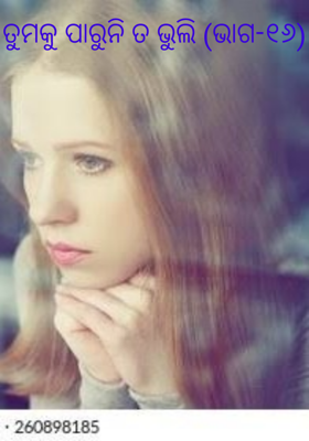 ତୁମକୁ ପାରୁନି ତ ଭୁଲି (ଭାଗ-୧୬)