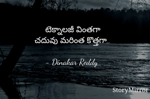 టెక్నాలజీ వింతగా
చదువు మరింత కొత్తగా..

- Dinakar Reddy 