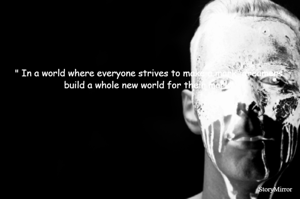 " In a world where everyone strives to make a mark, dreamers build a whole new world for their mark"