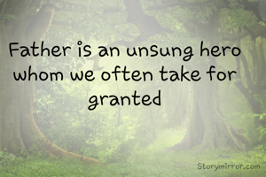 Father is an unsung hero whom we often take for granted