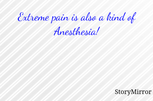 Extreme pain is also a kind of Anesthesia!