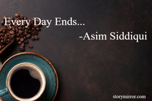 Every Day Ends...
                           -Asim Siddiqui