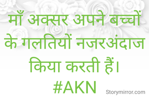 माँ अक्सर अपने बच्चों के गलतियों नजरअंदाज किया करती हैं।
#AKN