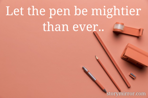 Let the pen be mightier than ever..