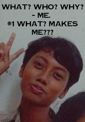 What? Who? Why? - Me. #1 What? makes me???