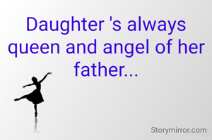 Daughter 's always queen and angel of her father...