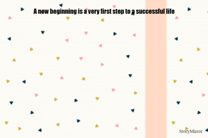 A new beginning is a very first step to a successful life