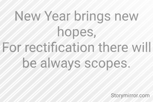 New Year brings new hopes,
For rectification there will be always scopes.