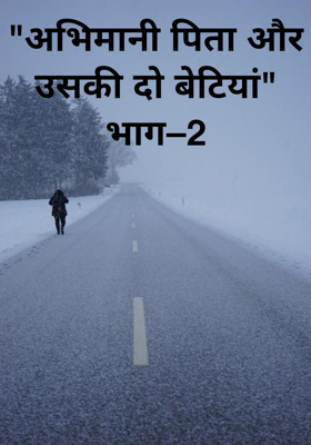 "अभिमानी पिता और उसकी दो बेटियां"
भाग–2