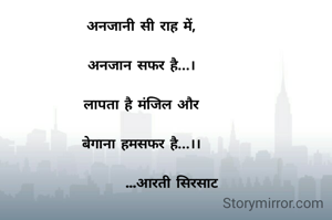 अनजानी सी राह में,

अनजान सफर है...।

लापता है मंजिल और

बेगाना हमसफर है...।।
       
           ...आरती सिरसाट