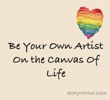 Be Your Own Artist On the Canvas Of Life