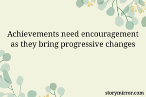 Achievements need encouragement as they bring progressive changes
