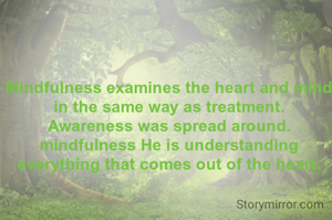 Mindfulness examines the heart and mind in the same way as treatment.
Awareness was spread around.
mindfulness He is understanding everything that comes out of the heart.
