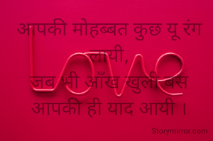 आपकी मोहब्बत कुछ यू रंग लायी,
जब भी आँख खुली बस आपकी ही याद आयी ।