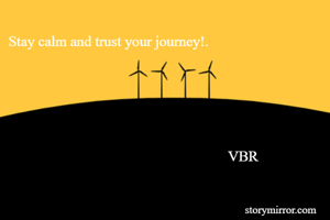 Stay calm and trust your journey!.



                    

                                                            VBR