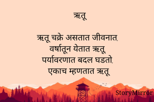 ऋतू

ऋतू चक्रे असतात जीवनात,
वर्षातून येतात ऋतू,
पर्यावरणात बदल घडतो,
एकाच म्हणतात ऋतू