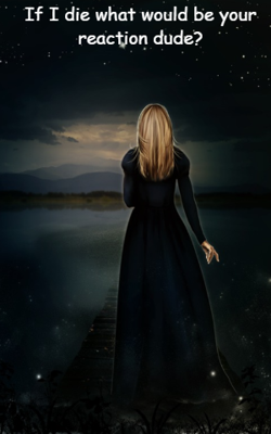 If I die what would be your reaction dude?