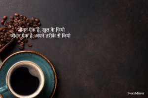 जीवन ऐक है, खुल के जियो
जीवन ऐक है, अपने तरीके से जियो 