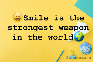😀Smile is the strongest weapon in the world🌍