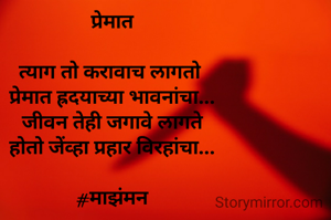 
प्रेमात

त्याग तो करावाच लागतो 
प्रेमात ह्रदयाच्या भावनांचा...
जीवन तेही जगावे लागते
होतो जेंव्हा प्रहार विरहांचा...

#माझंमन