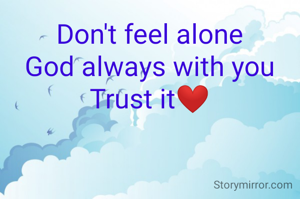 Don't feel alone
God always with you
Trust it❤