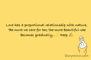 Love has a proportional relationship with nature,
The more we care for her, the more beautiful she becomes gradually...✨Deep ✍️