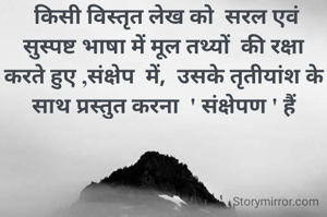  किसी विस्तृत लेख को  सरल एवं सुस्पष्ट भाषा में मूल तथ्यों  की रक्षा करते हुए ,संक्षेप  में,  उसके तृतीयांश के साथ प्रस्तुत करना  ' संक्षेपण ' हैं