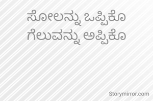 ಸೋಲನ್ನು ಒಪ್ಪಿಕೊ ಗೆಲುವನ್ನು ಅಪ್ಪಿಕೊ