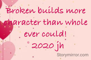 Broken builds more character than whole ever could!
© 2020 jh