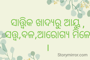 ସାତ୍ତ୍ଵିକ ଖାଦ୍ୟରୁ ଆୟୁ , ସତ୍ତ୍ବ,ବଳ,ଆରୋଗ୍ଯ ମିଳେ ।