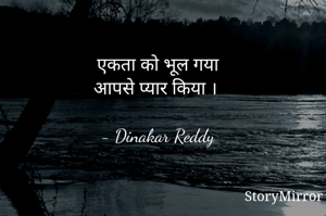 एकता को भूल गया
आपसे प्यार किया ।

- Dinakar Reddy