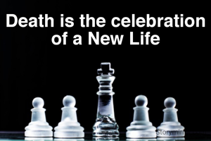 Death is the celebration of a New Life